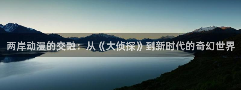 囧次元动漫app：两岸动漫的交融：从《大侦探》到新时代的奇幻世界